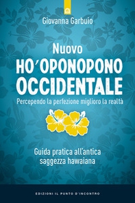 Nuovo Ho'oponopono occidentale. Percependo la perfezione, miglioro la realtà. Guida pratica all'antica saggezza hawaiana - Librerie.coop