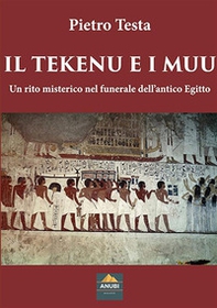 Il Tekenu e i Muu. Un rito misterico nel funerale dell'antico Egitto - Librerie.coop