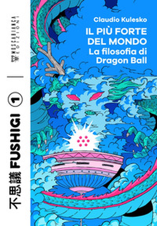 Il più forte del mondo. La filosofia di Dragon Ball - Librerie.coop Il più forte del mondo. La filosofia di Dragon Ball - Librerie.coop