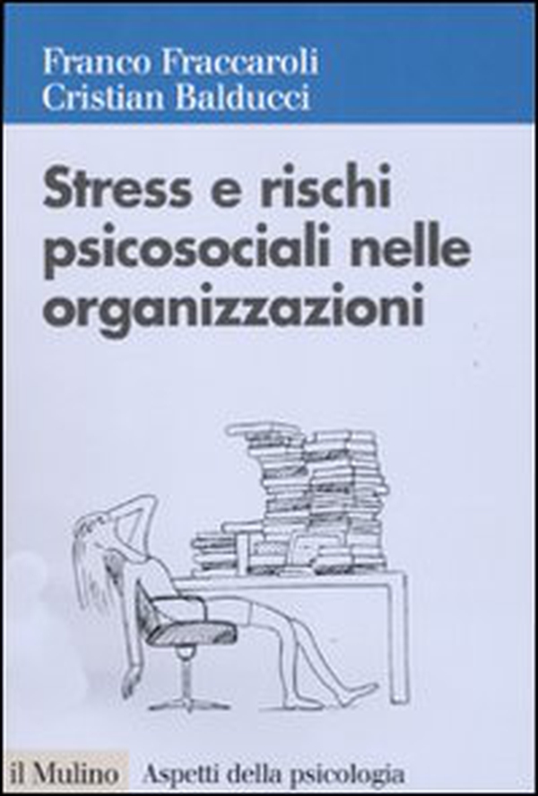 Stress e rischi psicosociali nelle organizzazioni. Valutare e controllare i fattori dello stress lavorativo - Librerie.coop Stress e rischi psicosociali nelle organizzazioni. Valutare e controllare i fattori dello stress lavorativo - Librerie.coop