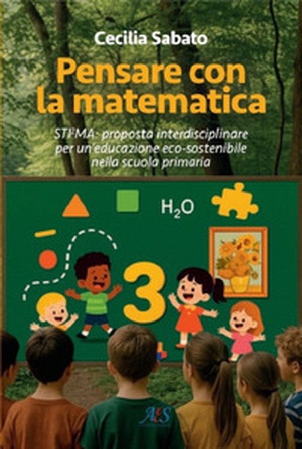 Pensare con la matematica. Sti2ma: proposta interdisciplinare per un'educazione eco-sostenibile nella scuola primaria - Librerie.coop Pensare con la matematica. Sti2ma: proposta interdisciplinare per un'educazione eco-sostenibile nella scuola primaria - Librerie.coop