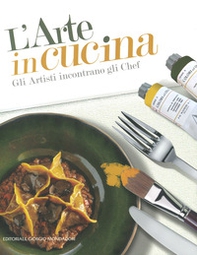 L'arte in cucina. Gli artisti incontrano gli chef - Librerie.coop