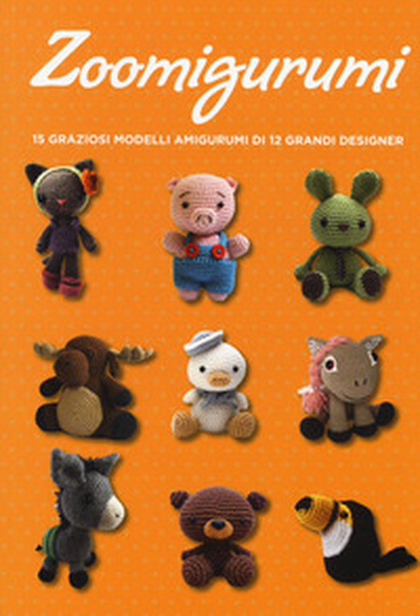 Zoomigurumi. 15 graziosi modelli amigurumi di 12 grandi designer - Librerie.coop Zoomigurumi. 15 graziosi modelli amigurumi di 12 grandi designer - Librerie.coop