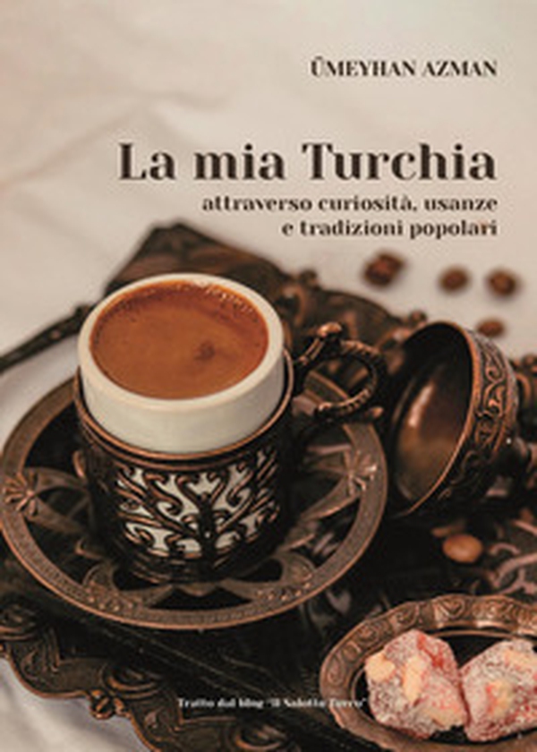 La mia Turchia attraverso curiosità, usanze e tradizioni popolari - Librerie.coop La mia Turchia attraverso curiosità, usanze e tradizioni popolari - Librerie.coop