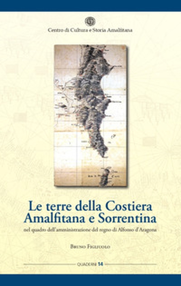 Le terre della Costiera amalfitana e sorrentina nel quadro dell'amministrazione del regno di Alfonso d'Aragona - Librerie.coop Le terre della Costiera amalfitana e sorrentina nel quadro dell'amministrazione del regno di Alfonso d'Aragona - Librerie.coop