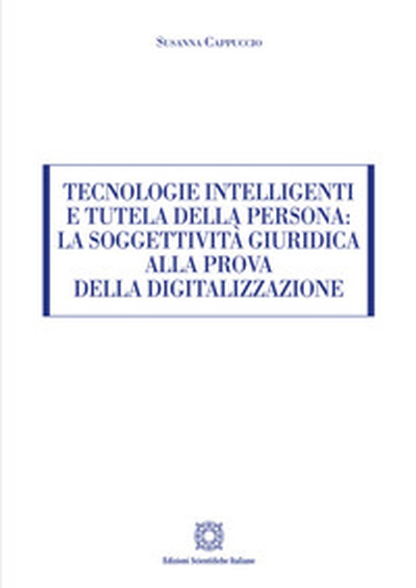 Tecnologie intelligenti e tutela della persona: la soggettività giuridica alla prova della digitalizzazione - Librerie.coop