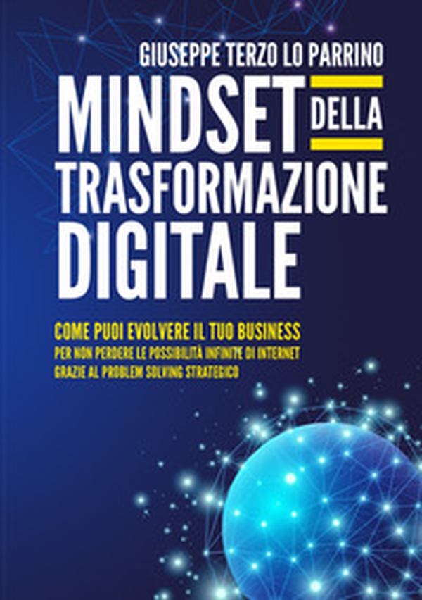 Mindset della trasformazione digitale. Come puoi evolvere il tuo business per non perdere le possibilità infinite di internet grazie al problem solving strategico - Librerie.coop Mindset della trasformazione digitale. Come puoi evolvere il tuo business per non perdere le possibilità infinite di internet grazie al problem solving strategico - Librerie.coop