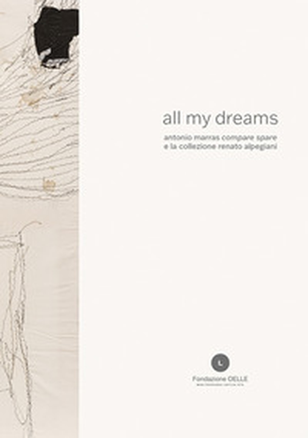 All my dreams. Antonio Marras «compare spare» e la collezione Renato Alpegiani. Ediz. italiana e inglese - Librerie.coop All my dreams. Antonio Marras «compare spare» e la collezione Renato Alpegiani. Ediz. italiana e inglese - Librerie.coop