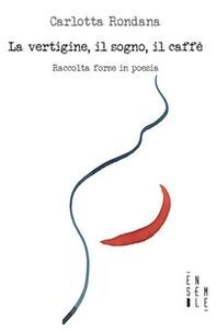 La vertigine, il sogno, il caffè. Raccolta forse in poesia - Librerie.coop La vertigine, il sogno, il caffè. Raccolta forse in poesia - Librerie.coop