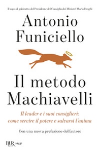 Il metodo Machiavelli. Il leader e i suoi consiglieri: come servire il potere e salvarsi l'anima - Librerie.coop