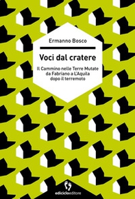 Voci dal cratere. Il cammino nelle Terre mutate da Fabriano a L'Aquila dopo il terremoto - Librerie.coop