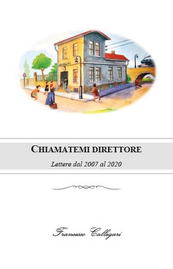 Chiamatemi direttore. Lettere dal 2007 al 2020 - Librerie.coop Chiamatemi direttore. Lettere dal 2007 al 2020 - Librerie.coop