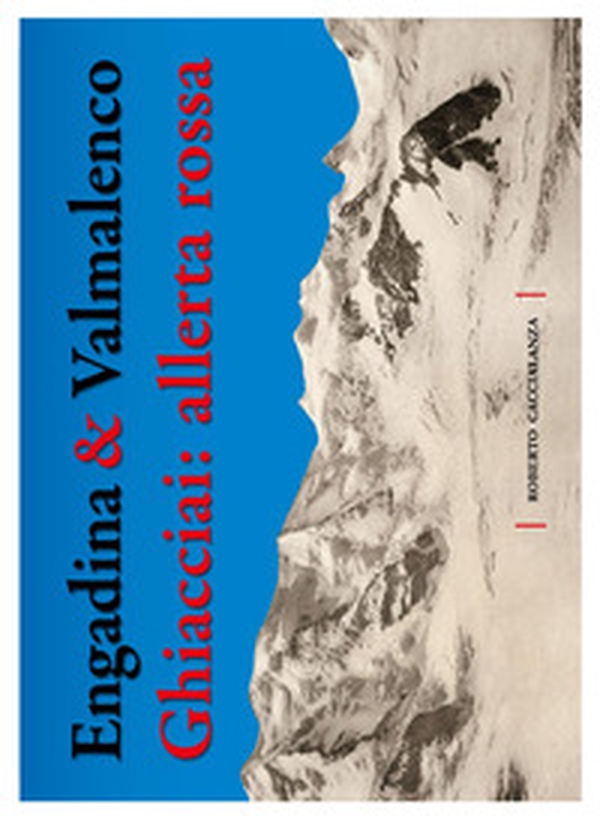 Engadina & Valmalenco. Ghiacciai: allerta rossa - Librerie.coop Engadina & Valmalenco. Ghiacciai: allerta rossa - Librerie.coop