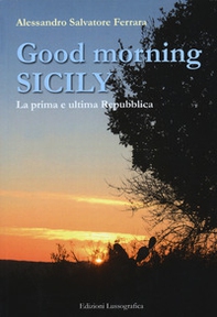 Good morning Sicily. La prima e ultima Repubblica - Librerie.coop