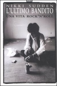 L'ultimo bandito. Una vita rock'n'roll - Librerie.coop