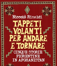 Tappeti volanti andata e ritorno. Cinque storie fiorentine in Afghanistan - Librerie.coop Tappeti volanti andata e ritorno. Cinque storie fiorentine in Afghanistan - Librerie.coop