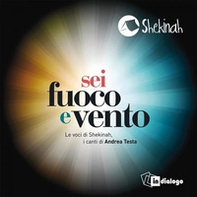 «Sei fuoco e vento». Le voci di Shekinah, i canti di Andrea Testa. CD Audio - Librerie.coop