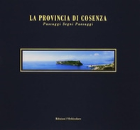 La provincia di Cosenza. Passaggi, segni, paesaggi. Ediz. italiana e inglese - Librerie.coop