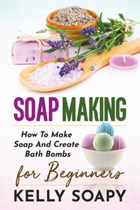 Soap making. How to make soap and create bath bombs. For beginners - Librerie.coop