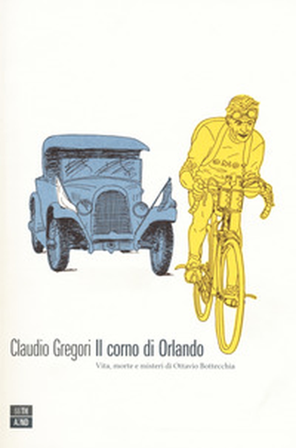 Il corno di Orlando. Vita, morte e misteri di di Ottavio Bottecchia - Librerie.coop Il corno di Orlando. Vita, morte e misteri di di Ottavio Bottecchia - Librerie.coop