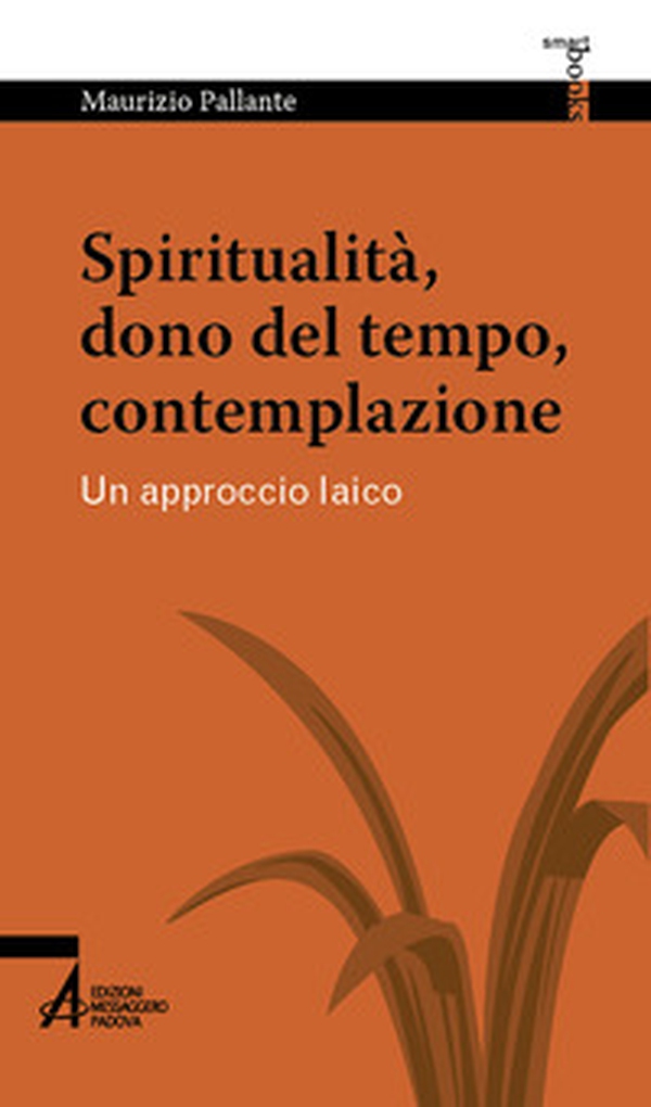 Spiritualità, dono del tempo, contemplazione. Un approccio laico - Librerie.coop Spiritualità, dono del tempo, contemplazione. Un approccio laico - Librerie.coop