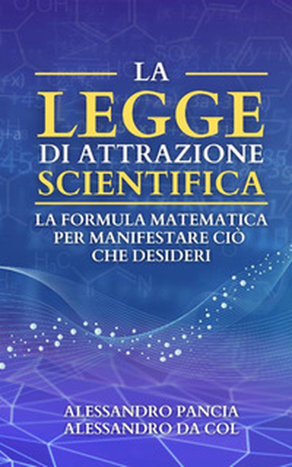 La legge di attrazione scientifica. La formula matematica per manifestare ciò che desideri - Librerie.coop La legge di attrazione scientifica. La formula matematica per manifestare ciò che desideri - Librerie.coop