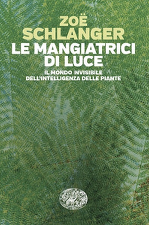 Le mangiatrici di luce. Il mondo invisibile dell'intelligenza delle piante - Librerie.coop