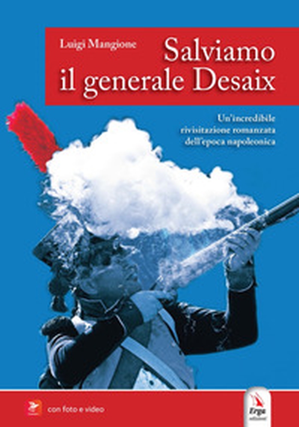 Salviamo il generale Desaix. Un'incredibile rievocazione storica dell'epopea napoleonica - Librerie.coop Salviamo il generale Desaix. Un'incredibile rievocazione storica dell'epopea napoleonica - Librerie.coop