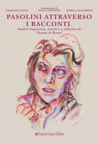 Pasolini attraverso i racconti. Analisi linguistica, retorica e stilistica di «Donne di Roma» - Librerie.coop