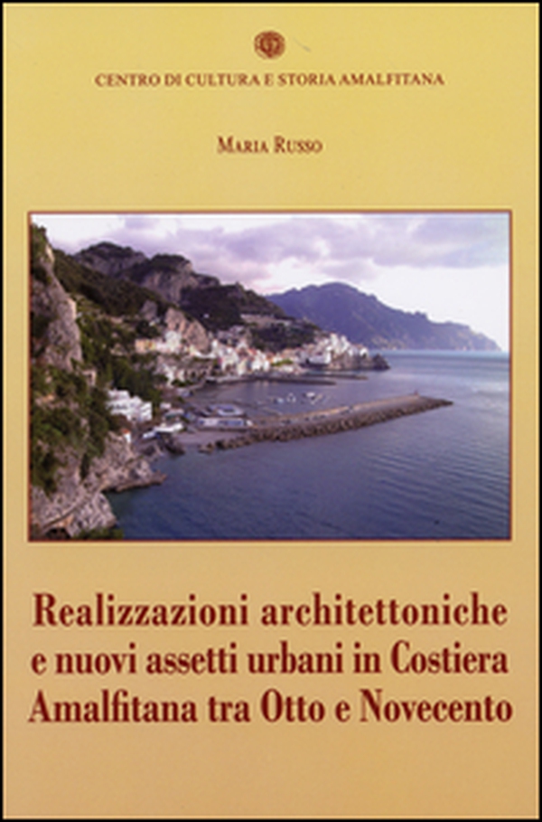 Realizzazioni architettoniche e nuovi assetti urbani in costiera Amalfitana tra Otto e Novecento - Librerie.coop Realizzazioni architettoniche e nuovi assetti urbani in costiera Amalfitana tra Otto e Novecento - Librerie.coop