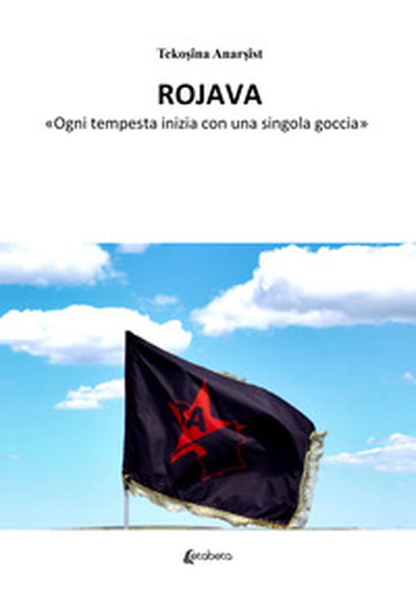 Rojava. «Ogni tempesta inizia con una singola goccia» - Librerie.coop Rojava. «Ogni tempesta inizia con una singola goccia» - Librerie.coop