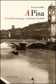A Pisa. Così 36 personaggi scoprirono Pisa - Librerie.coop