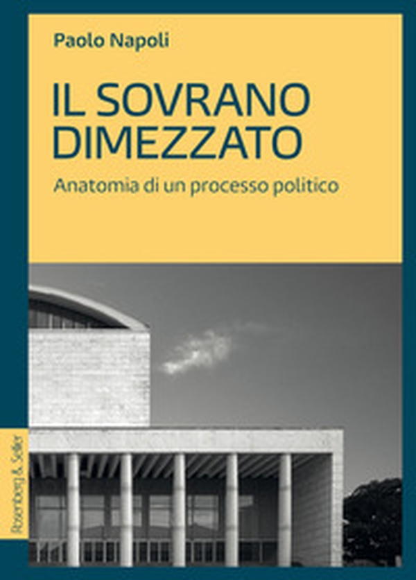 Il sovrano dimezzato. Anatomia di un processo politico - Librerie.coop Il sovrano dimezzato. Anatomia di un processo politico - Librerie.coop