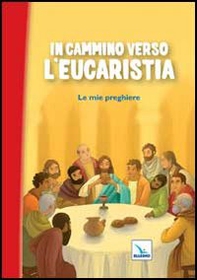 In cammino verso l'Eucaristia. Le mie preghiere - Librerie.coop