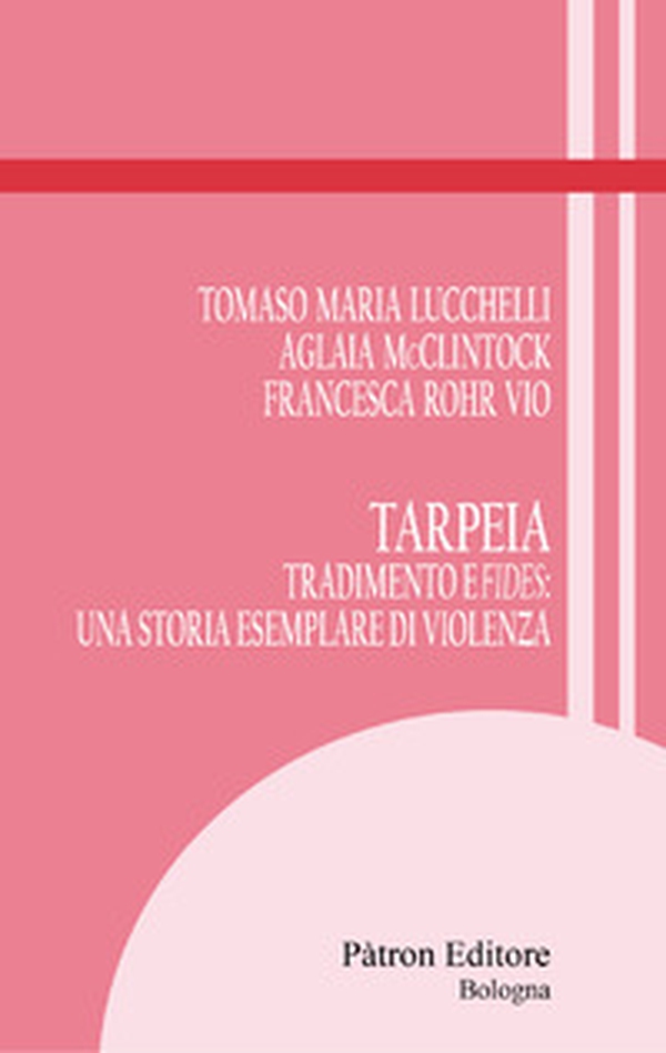 Tarpeia. Tradimento e fides: una storia esemplare di violenza - Librerie.coop Tarpeia. Tradimento e fides: una storia esemplare di violenza - Librerie.coop