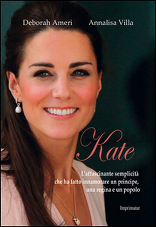 Kate. L'affascinante semplicità che ha fatto innamorare un principe, una regina e un popolo - Librerie.coop Kate. L'affascinante semplicità che ha fatto innamorare un principe, una regina e un popolo - Librerie.coop