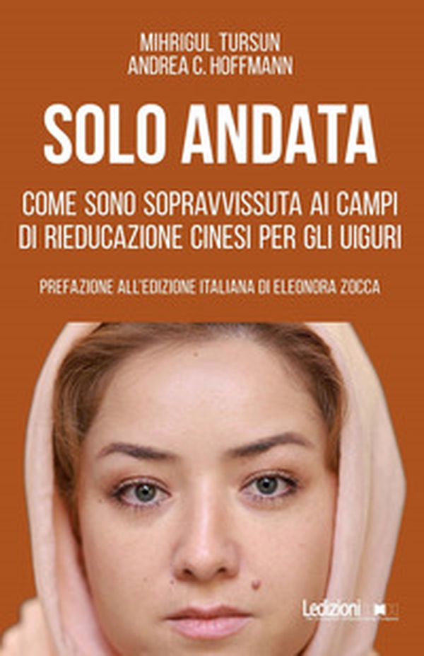 Solo andata. Come sono sopravvissuta ai campi di rieducazione cinesi per gli uiguri - Librerie.coop Solo andata. Come sono sopravvissuta ai campi di rieducazione cinesi per gli uiguri - Librerie.coop