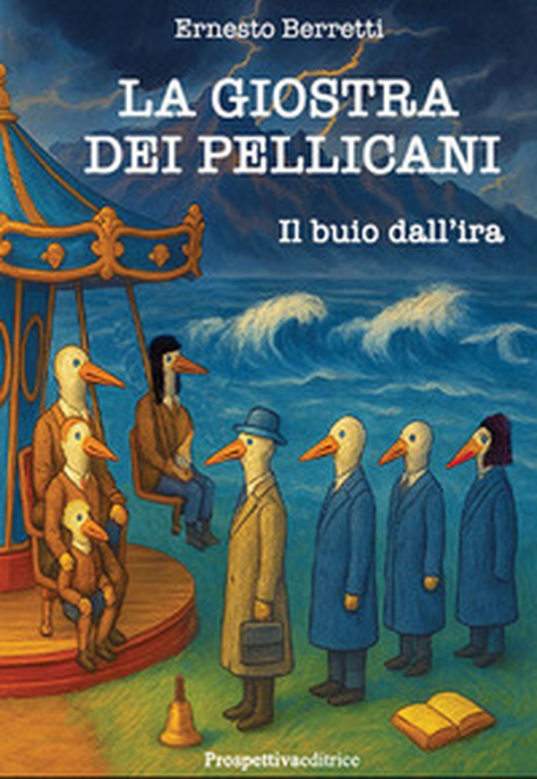 La giostra dei pellicani. Il buio dall'ira - Librerie.coop