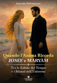 Quando l'anima ricorda - Josef e Maryàm. Tra le sabbie del tempo e i silenzi dell'Universo - Librerie.coop