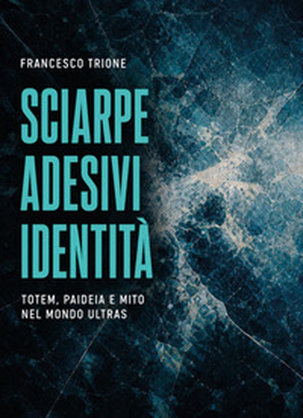 Sciarpe, adesivi, identità. Totem, paideia e mito nel mondo ultras - Librerie.coop