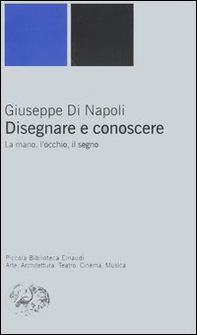 Disegnare e conoscere. La mano, l'occhio, il segno - Librerie.coop