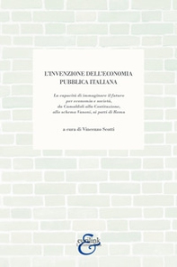 L'invenzione dell'economia pubblica italiana. La capacità di immaginare il futuro per economia e società, da Camaldoli alla Costituzione, allo schema Vanoni, ai patti di Roma - Librerie.coop