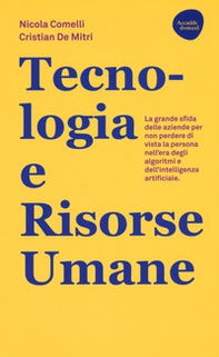 Tecnologia e risorse umane. La grande sfida delle aziende per non perdere di vista la persona nell'era degli algoritmi e dell'intelligenza artificiale - Librerie.coop