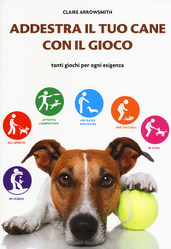 Addestra il tuo cane con il gioco. Tanti giochi per ogni esigenza - Librerie.coop Addestra il tuo cane con il gioco. Tanti giochi per ogni esigenza - Librerie.coop