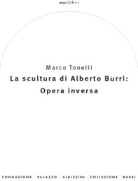 La scultura di Alberto Burri: opera inversa (1978-1992) - Librerie.coop