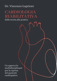 Cardiologia riabilitativa. Dalla teoria alla pratica - Librerie.coop