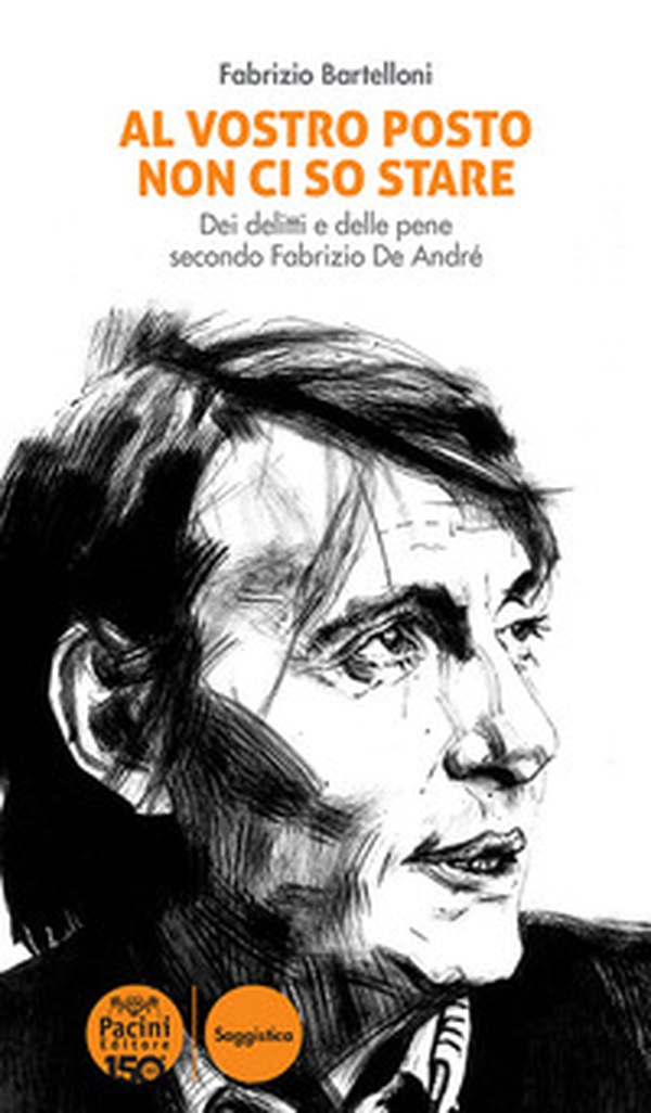 Al vostro posto non ci so stare. Dei delitti e delle pene secondo Fabrizio De André - Librerie.coop Al vostro posto non ci so stare. Dei delitti e delle pene secondo Fabrizio De André - Librerie.coop