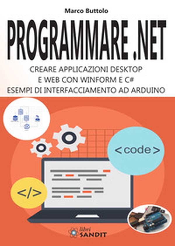 Programmare .Net. Creare applicazioni desktop e web con Winform e C#. Esempi di interfacciamento ad Arduino - Librerie.coop Programmare .Net. Creare applicazioni desktop e web con Winform e C#. Esempi di interfacciamento ad Arduino - Librerie.coop