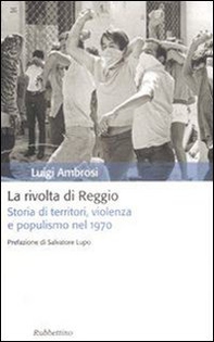 La rivolta di Reggio. Storia di territori, violenza e populismo 1970 - Librerie.coop