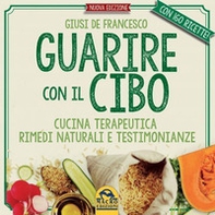 Guarire con il cibo. Cucina terapeutica, rimedi naturali e testimonianze - Librerie.coop